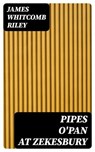Pipes O'Pan at Zekesbury - James Whitcomb Riley - 8596547312659