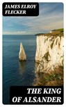 The King of Alsander - James Elroy Flecker - 8596547313991