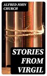 Stories from Virgil - Alfred John Church - 8596547315094