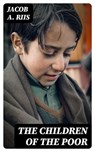 The Children of the Poor - Jacob A. Riis - 8596547316220