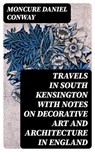 Travels in South Kensington with Notes on Decorative Art and Architecture in England - Moncure Daniel Conway - 8596547318897