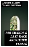 Rio Grande's Last Race and Other Verses - Andrew Barton 'Banjo' Paterson - 8596547321279