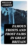 Famous Frosts and Frost Fairs in Great Britain - William Andrews - 8596547325864