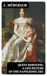 Queen Hortense: A Life Picture of the Napoleonic Era - L. Mühlbach - 8596547327998