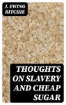 Thoughts on Slavery and Cheap Sugar - J. Ewing Ritchie - 8596547328155