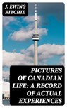Pictures of Canadian Life: A Record of Actual Experiences - J. Ewing Ritchie - 8596547331193