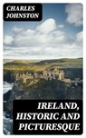 Ireland, Historic and Picturesque - Charles Johnston - 8596547332916
