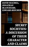 Secret Societies: A Discussion of Their Character and Claims - David Macdill ; Jonathan Blanchard ; Edward Beecher - 8596547333128