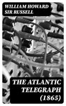 The Atlantic Telegraph (1865) - William Howard Sir Russell - 8596547333296
