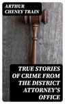 True Stories of Crime From the District Attorney's Office - Arthur Cheney Train - 8596547334385