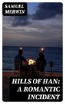 Hills of Han: A Romantic Incident - Samuel Merwin - 8596547334767