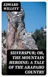 Silverspur; or, The Mountain Heroine: A Tale of the Arapaho Country - Edward Willett - 8596547337072