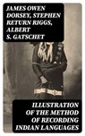 Illustration of the Method of Recording Indian Languages - James Owen Dorsey ; Stephen Return Riggs ; Albert S. Gatschet - 8596547337706