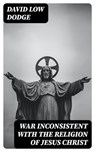 War Inconsistent with the Religion of Jesus Christ - David Low Dodge - 8596547338499