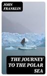 The Journey to the Polar Sea - John Franklin - 8596547338758