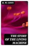 The Story of the Living Machine - H. W. Conn - 8596547340454