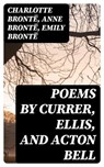 Poems by Currer, Ellis, and Acton Bell - Charlotte Brontë ; Anne Brontë ; Emily Brontë - 8596547344537