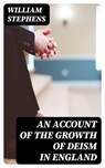 An Account of the Growth of Deism in England - William Stephens - 8596547345275
