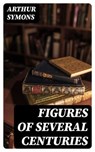 Figures of Several Centuries - Arthur Symons - 8596547345381