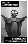 Luther and the Reformation - Joseph Augustus Seiss - 8596547346869