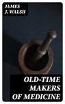 Old-Time Makers of Medicine - James J. Walsh - 8596547347200