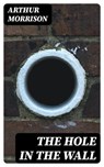 The Hole in the Wall - Arthur Morrison - 8596547349723