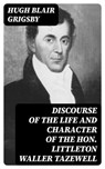 Discourse of the Life and Character of the Hon. Littleton Waller Tazewell - Hugh Blair Grigsby - 8596547351146