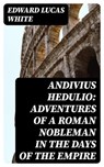 Andivius Hedulio: Adventures of a Roman Nobleman in the Days of the Empire - Edward Lucas White - 8596547351603