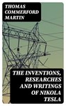 The inventions, researches and writings of Nikola Tesla - Thomas Commerford Martin - 8596547355120