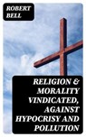 Religion & Morality Vindicated, Against Hypocrisy and Pollution - Robert Bell - 8596547355557