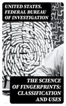 The Science of Fingerprints: Classification and Uses - United States. Federal Bureau of Investigation - 8596547356141