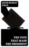 The Vote That Made the President - David Dudley Field - 8596547357025