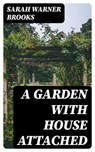 A Garden with House Attached - Sarah Warner Brooks - 8596547360131