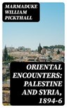 Oriental Encounters: Palestine and Syria, 1894-6 - Marmaduke William Pickthall - 8596547361244