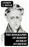 The Biography of Robert Murray M'Cheyne - Andrew A. Bonar - 8596547362326