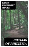 Phyllis of Philistia - Frank Frankfort Moore - 8596547362555