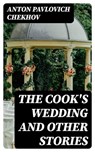 The Cook's Wedding and Other Stories - Anton Pavlovich Chekhov - 8596547362692