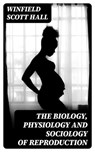 The Biology, Physiology and Sociology of Reproduction - Winfield Scott Hall - 8596547368205