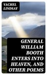 General William Booth Enters into Heaven, and Other Poems - Vachel Lindsay - 8596547372400