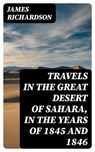 Travels in the Great Desert of Sahara, in the Years of 1845 and 1846 - James Richardson - 8596547373780