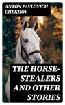 The Horse-Stealers and Other Stories - Anton Pavlovich Chekhov - 8596547377702