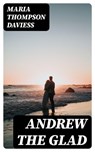 Andrew the Glad - Maria Thompson Daviess - 8596547378594