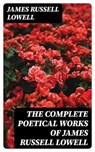 The Complete Poetical Works of James Russell Lowell - James Russell Lowell - 8596547380443