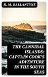 The Cannibal Islands: Captain Cook's Adventure in the South Seas - R. M. Ballantyne - 8596547384595