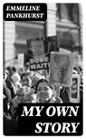 My Own Story - Emmeline Pankhurst - 8596547385677