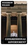 Congressional Government - Woodrow Wilson - 8596547385806