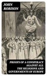 Proofs of a Conspiracy against all the Religions and Governments of Europe - John Robison - 8596547386513
