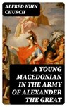 A Young Macedonian in the Army of Alexander the Great - Alfred John Church - 8596547386650