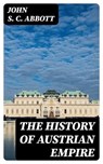 The History of Austrian Empire - John S. C. Abbott - 8596547386780