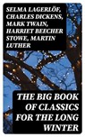 The Big Book of Classics for the Long Winter - Selma Lagerlöf ; Charles Dickens ; Mark Twain ; Harriet Beecher Stowe ; Martin Luther ; William Shakespeare ; Henry Wadsworth Longfellow ; Max Brand ; William Wordsworth ; Carolyn Wells ; Sophie May ; Louisa May Alcott ; Henry Van Dyke ; William John Lock - 8596547389507